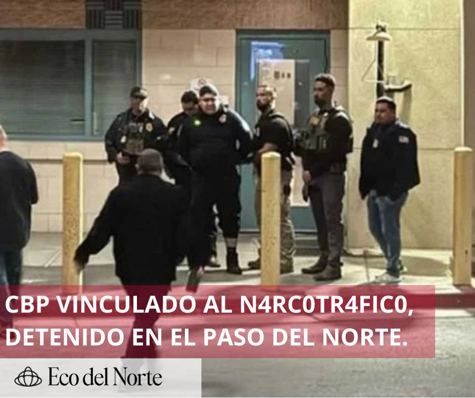 5. 10-feb-25 Agente de la CBP es arrestado en El Paso, Texas, por vínculos con el narcotráfico