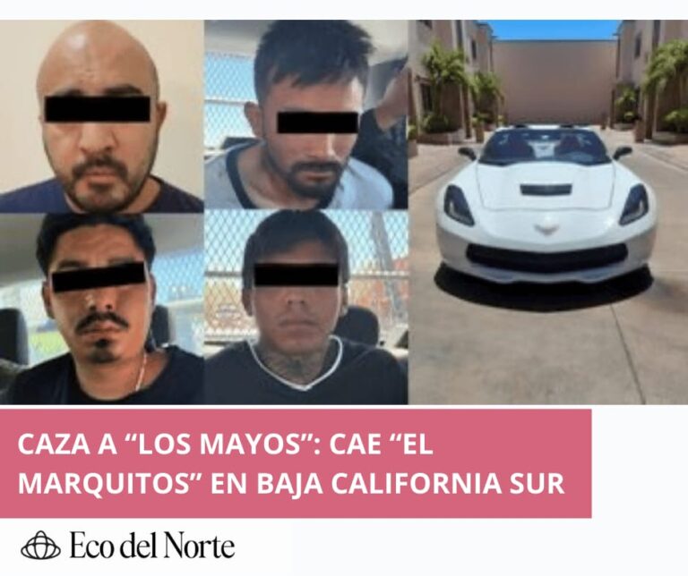 5. 26-abr-25 Detienen a “El Marquitos”, presunto líder criminal de “Los Mayos” en Baja California Sur