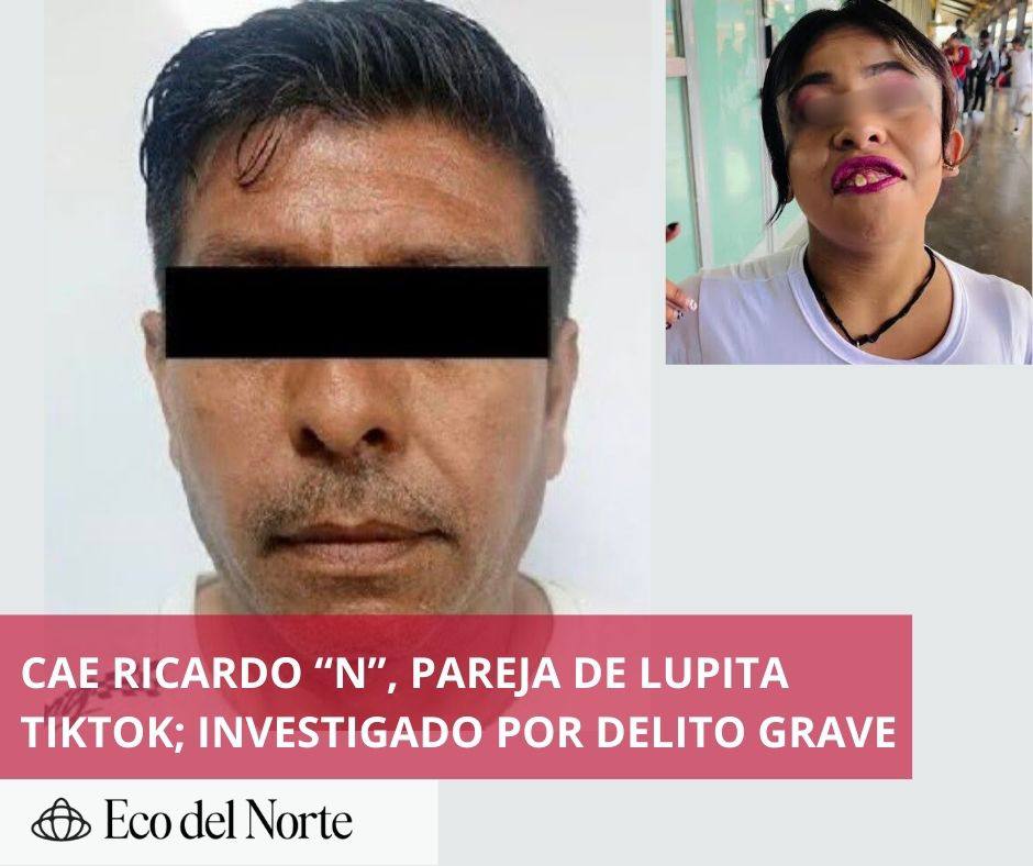 5. 12-may-25 Cae Ricardo “N”, pareja de Lupita TikTok; investigado por delito grave