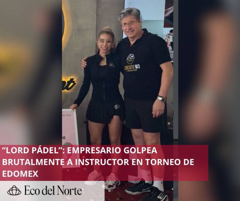4. 23-jul-25 “Lord Pádel”- empresario agrede a instructor durante torneo en Edomex